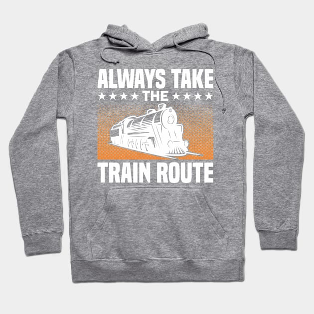 Always Take The Train Route Railway Train Lover Hoodie by Toeffishirts